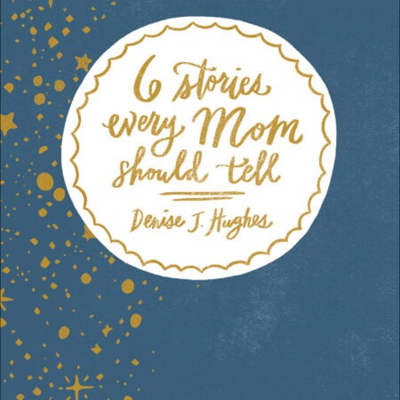 6 STORIES EVERY MUM SHOULD TELL BY DENISE J. HUGHES