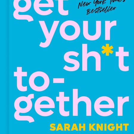 GET YOUR SHIT TOGETHER BY SARAH KNIGHT