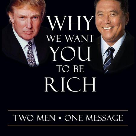 WHY WE WANT YOU TO BE RICH BY ROBERT KIYOSAKI AND