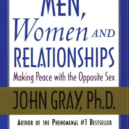 MEN, WOMEN AND RELATIONSHIP BY JOHN GRAY, PH.D.