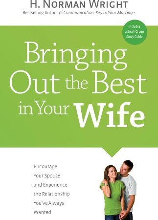 BRINGING OUT TH BEST IN YOUR WIFE BY H. NORMAN WRIGHT