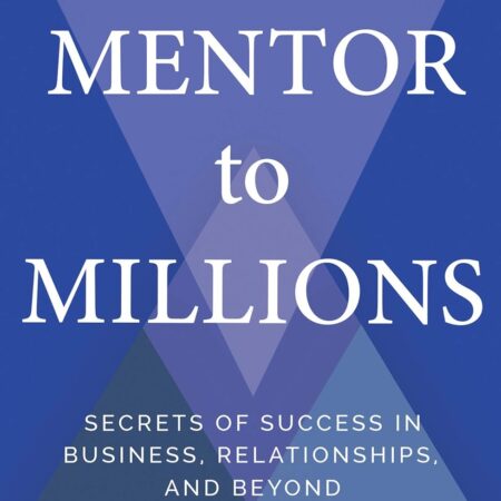 MENTORS TO MILLIONS BY KEVIN HARRINGTON &