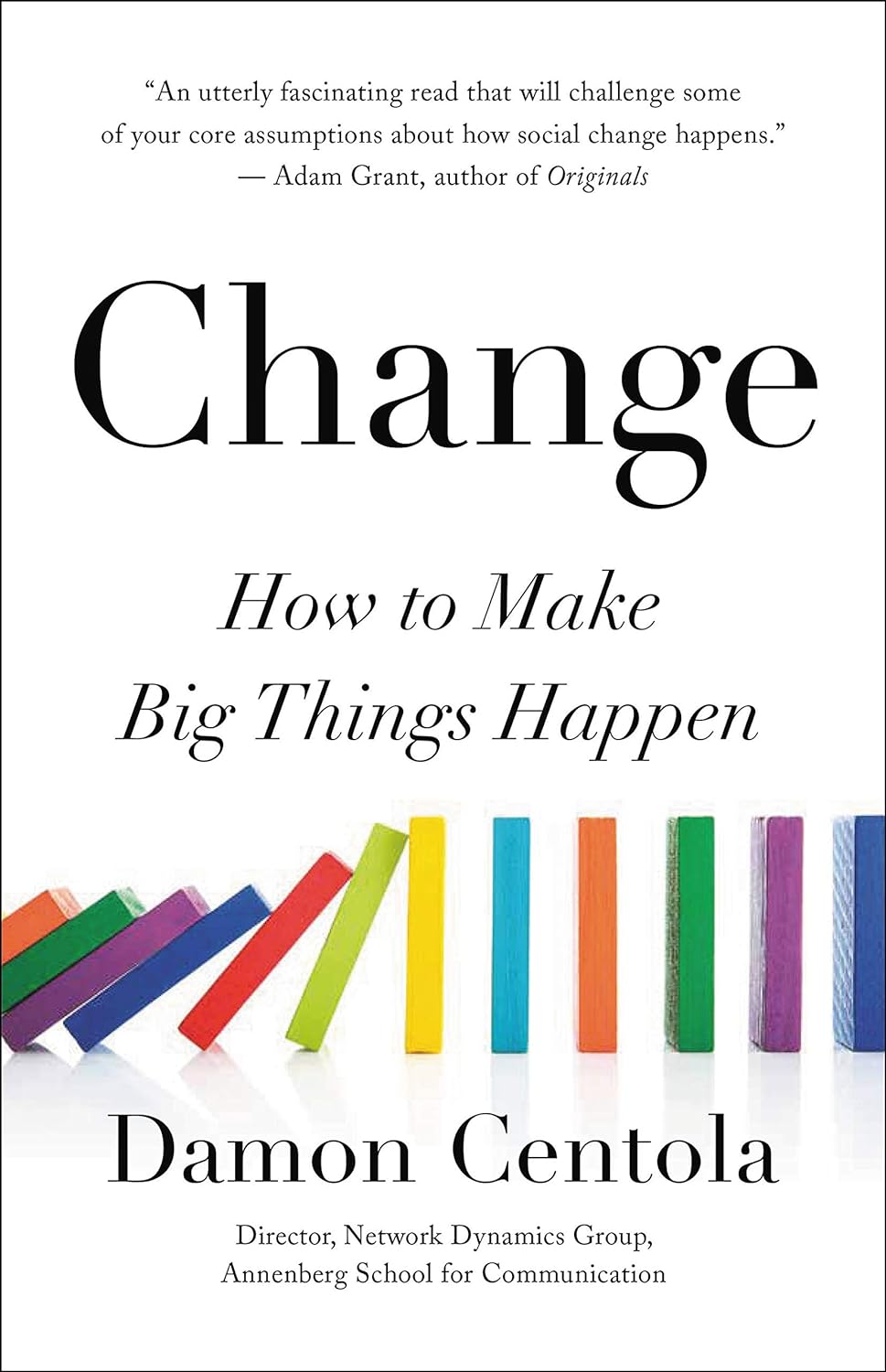 CHANGE HOW TO MAKE BIG THINGS HAPPEN BY DAMON CENTOLA