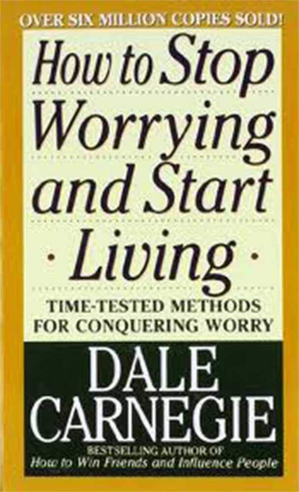 HOW TO STOP WORRYING AND START LIVING BY DALE CARNEGIE