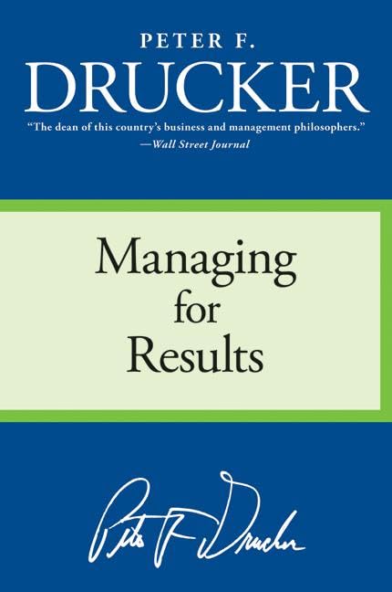 MANAGING FOR RESULTS BY PETER F. DRUCKER