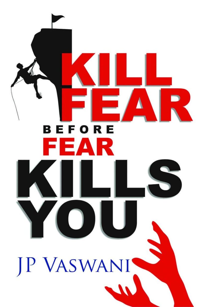 KILL FEAR BEFORE FEAR KILLS YOU BY J.P. VASWANI