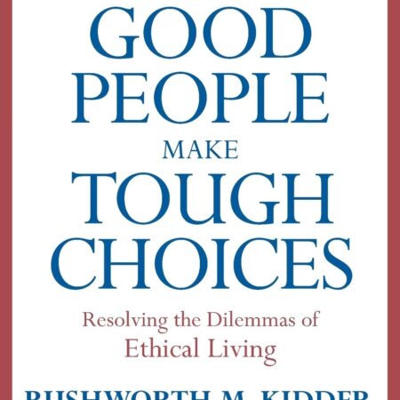 HOW GOOD PEOPLE MAKE TOUGH CHOICES BY RUSHWORTH M. KIDDER