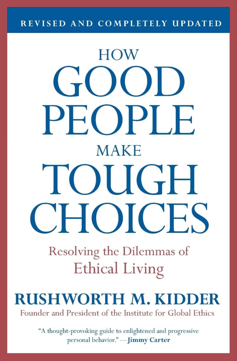 HOW GOOD PEOPLE MAKE TOUGH CHOICES BY RUSHWORTH M. KIDDER