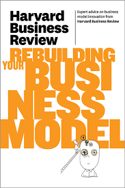 HBR REBUILDING YOUR BUSINESS MODEL BY HARVARD BUSINESS
