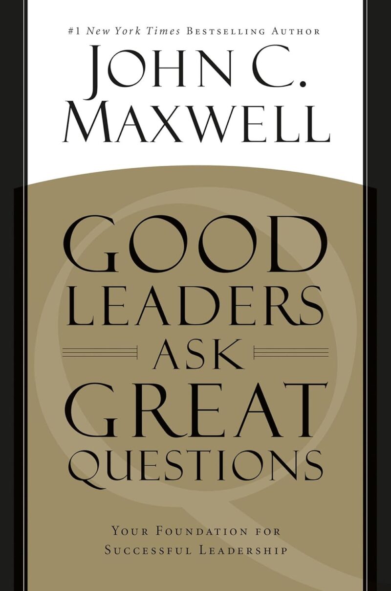 GOOD LEADERS ASK GREAT QUESTION BY JOHN C. MAXWELL