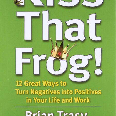 KISS THAT FROG! BY BRIAN TRACY