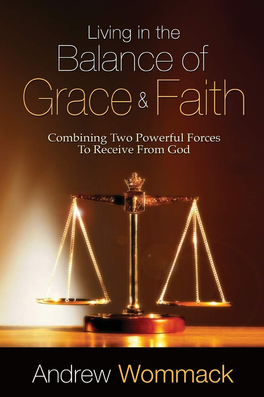 LIVING IN THE BALANCE OF GRACE & FAITH BY ANDREW WOMMACK