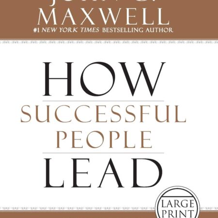 HOW SUCCESSFUL PEOPLE LEAD BY JOHN C. MAXWELL