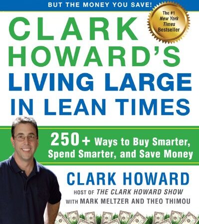 LIVING LARGE IN LEAN TIMES BY CLARK HOWARD
