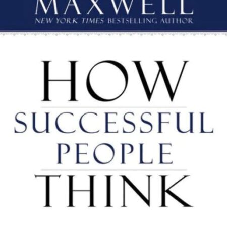 HOW SUCCESSFUL PEOPLE THINK BY JOHN C. MAXWELL