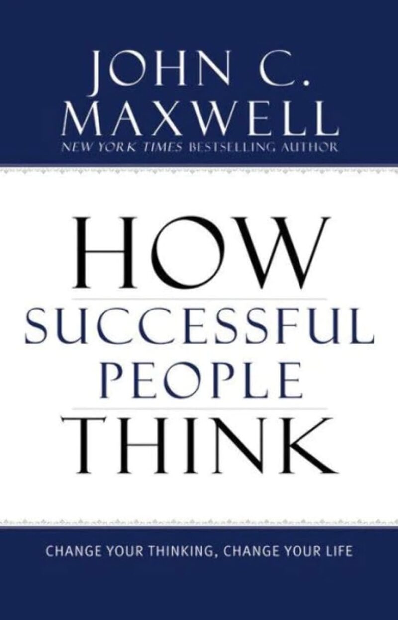 HOW SUCCESSFUL PEOPLE THINK BY JOHN C. MAXWELL
