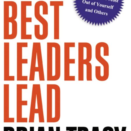 HOW THE BEST LEADERS LEAD BY BRIAN TRACY