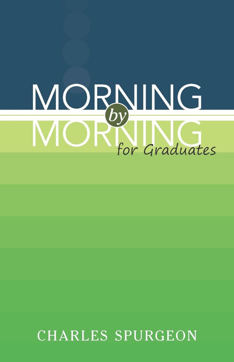MORNING BY MORNING FOR GRADUATES BY CHARLES SPURGEON