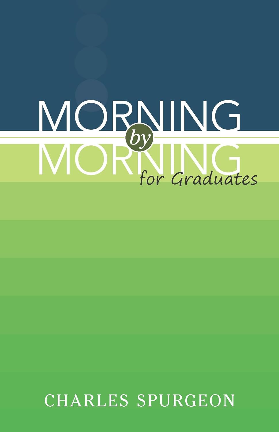 MORNING BY MORNING FOR GRADUATES BY CHARLES SPURGEON