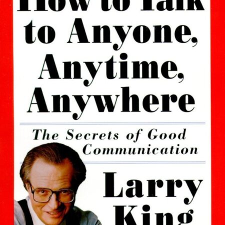 HOW TO TALK TO ANYONE,ANYTIME,ANYWHERE BY LARRY KING