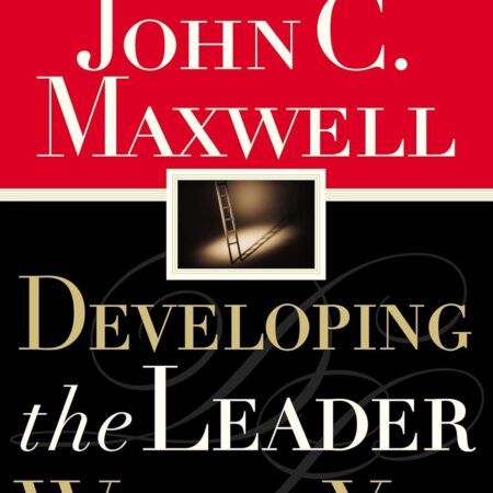 DEVELOPING THE LEADER WITHIN YOU BY JOHN C. MAXWELL