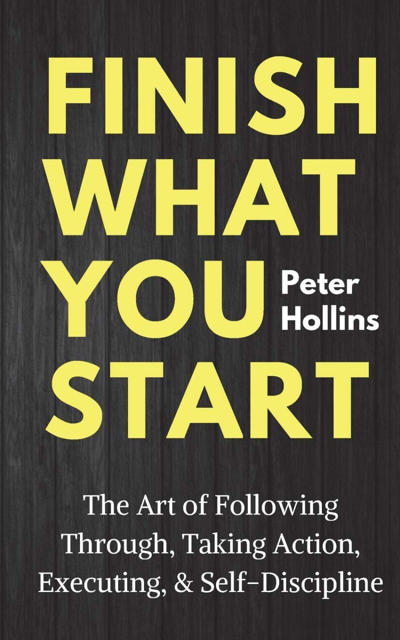 FINISH WHAT YOU START BY PETER HOLLINS