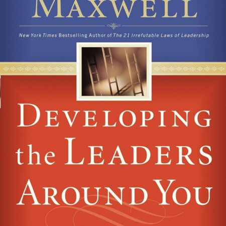 DEVELOPING THE LEADERS AROUND YOU BY JOHN C. MAXWELL