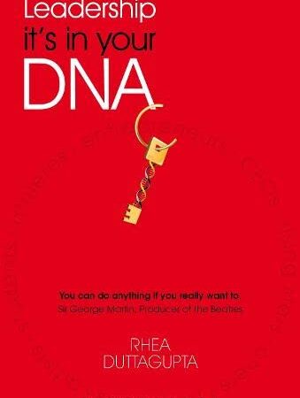 LEADERSHIP IT`S IN YOUR DNA BY RHEA DUTTAGUPTA