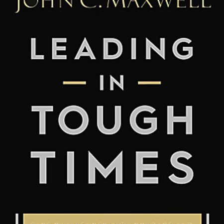 LEADING IN TOUGH TIMES BY JOHN C. MAXWELL