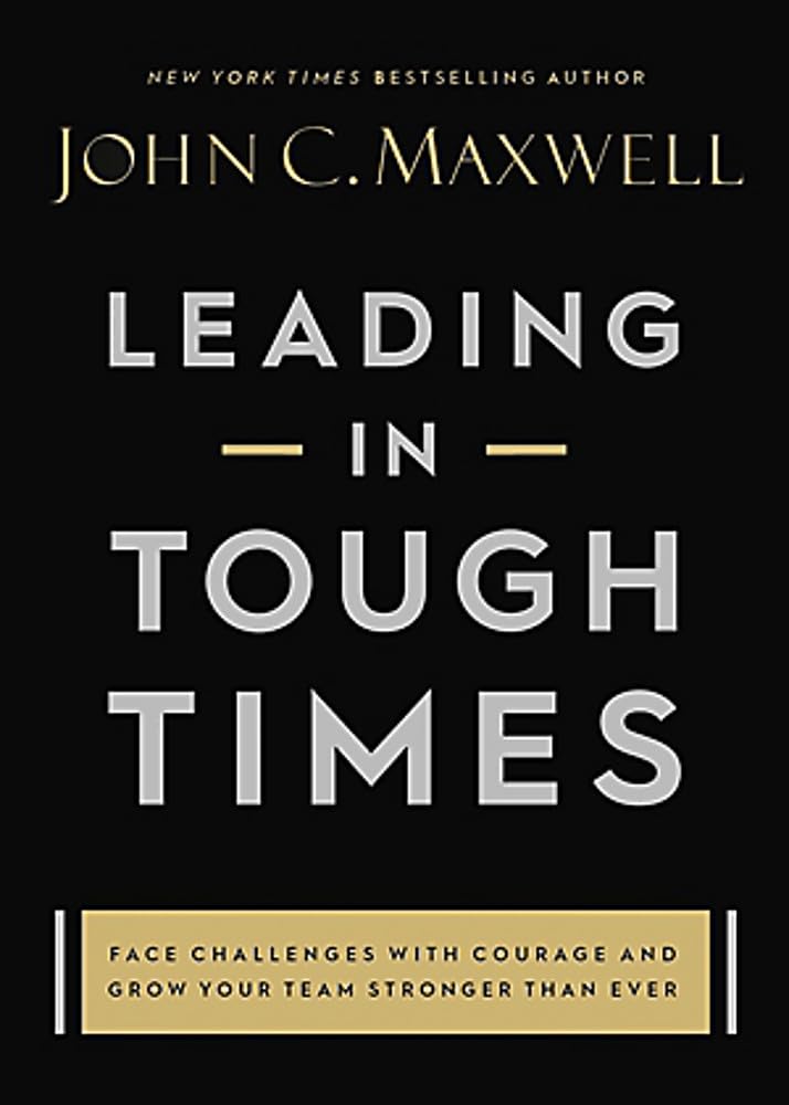 LEADING IN TOUGH TIMES BY JOHN C. MAXWELL