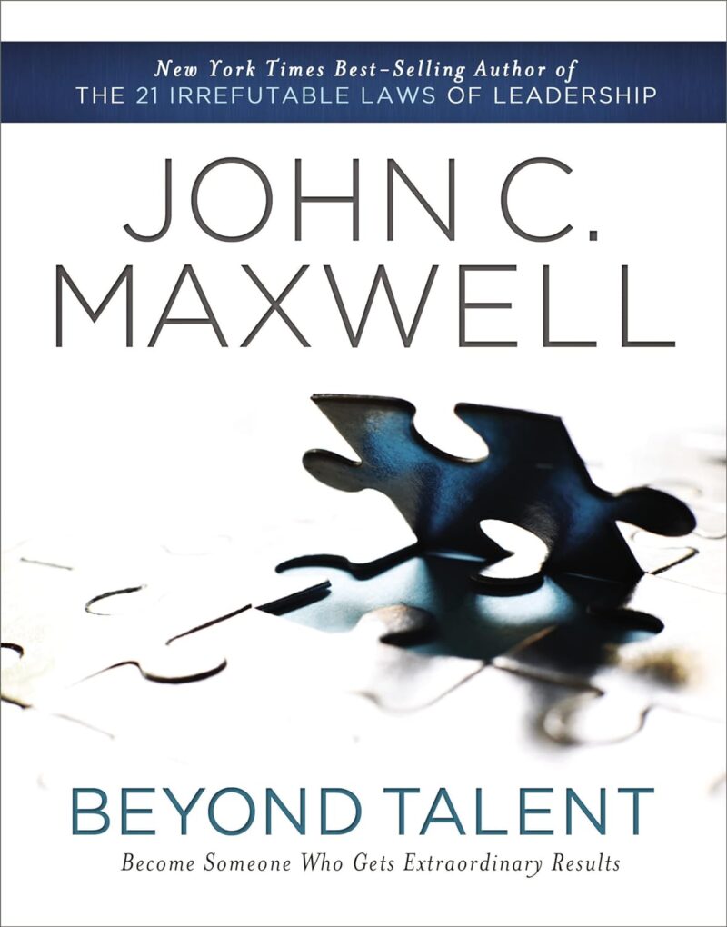 BEYOND TALENT BY JOHN C. MAXWELL