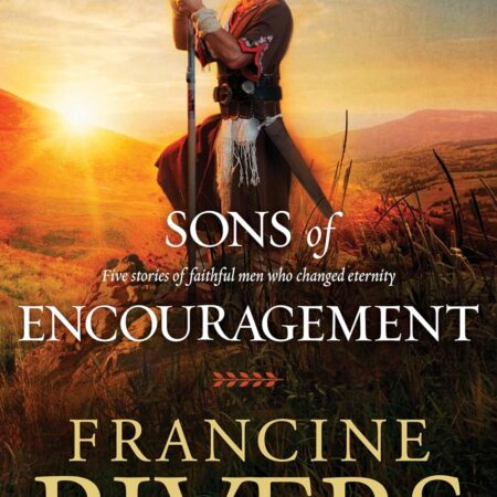 SONS OF ENCOURAGEMENT BY FRANCINE RIVERS