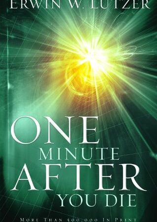 ONE MINUTE AFTER YOU DIE BY ERWIN W.LUTZER
