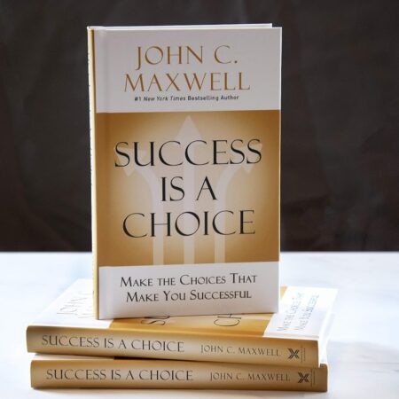 SUCCESS IS A CHOICE BY JOHN C. MAXWELL
