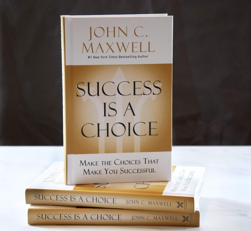 SUCCESS IS A CHOICE BY JOHN C. MAXWELL