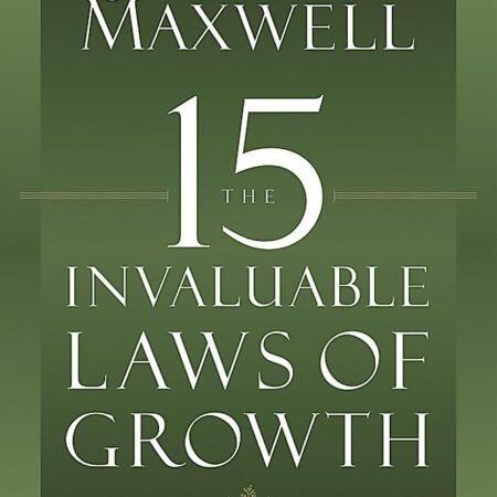 THE 15 INVALUABLE LAWS OF GROWTH BY JOHN C. MAXWELL
