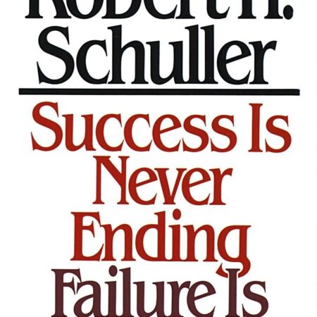 SUCCESS IS NEVEER ENDING FAILURE IS NEVER FINAL BY ROBERT H. SCHULLER