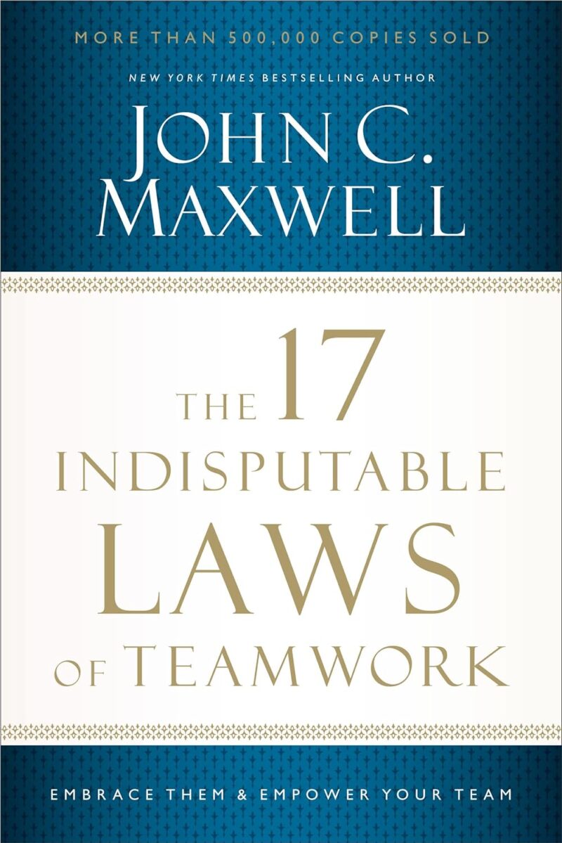 THE 17 INDISPENDABLE LAWS OF TEAMWORK BY JOHN C. MAXWELL