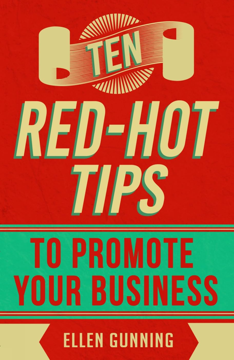 TEN RED HOT TIPS TO PROMOTE YOUR BUSINESS BY ELLEN GUNNING