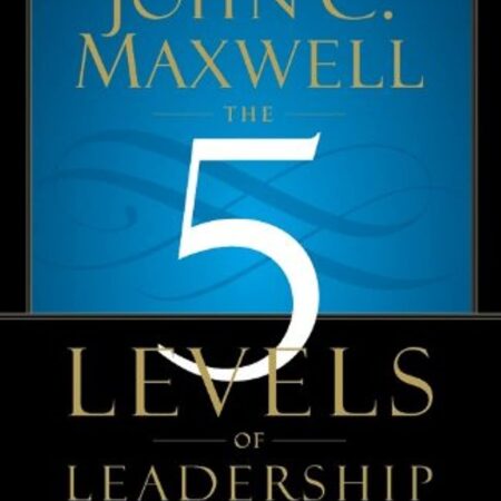 THE 5 LEVEL OF LEADERSHIP BY JOHN C. MAXWELL