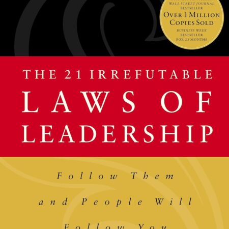THE 21 IRREFUTABLE LAWS OF LEADERSHIP BY JOHN C. MAXWELL