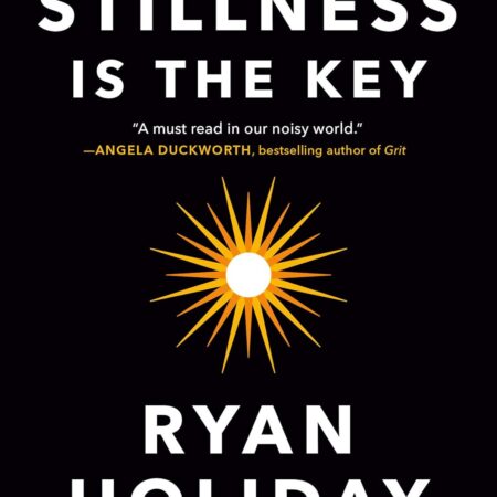 STILLNESS IS THE KEY BY RYAN HOLIDAY