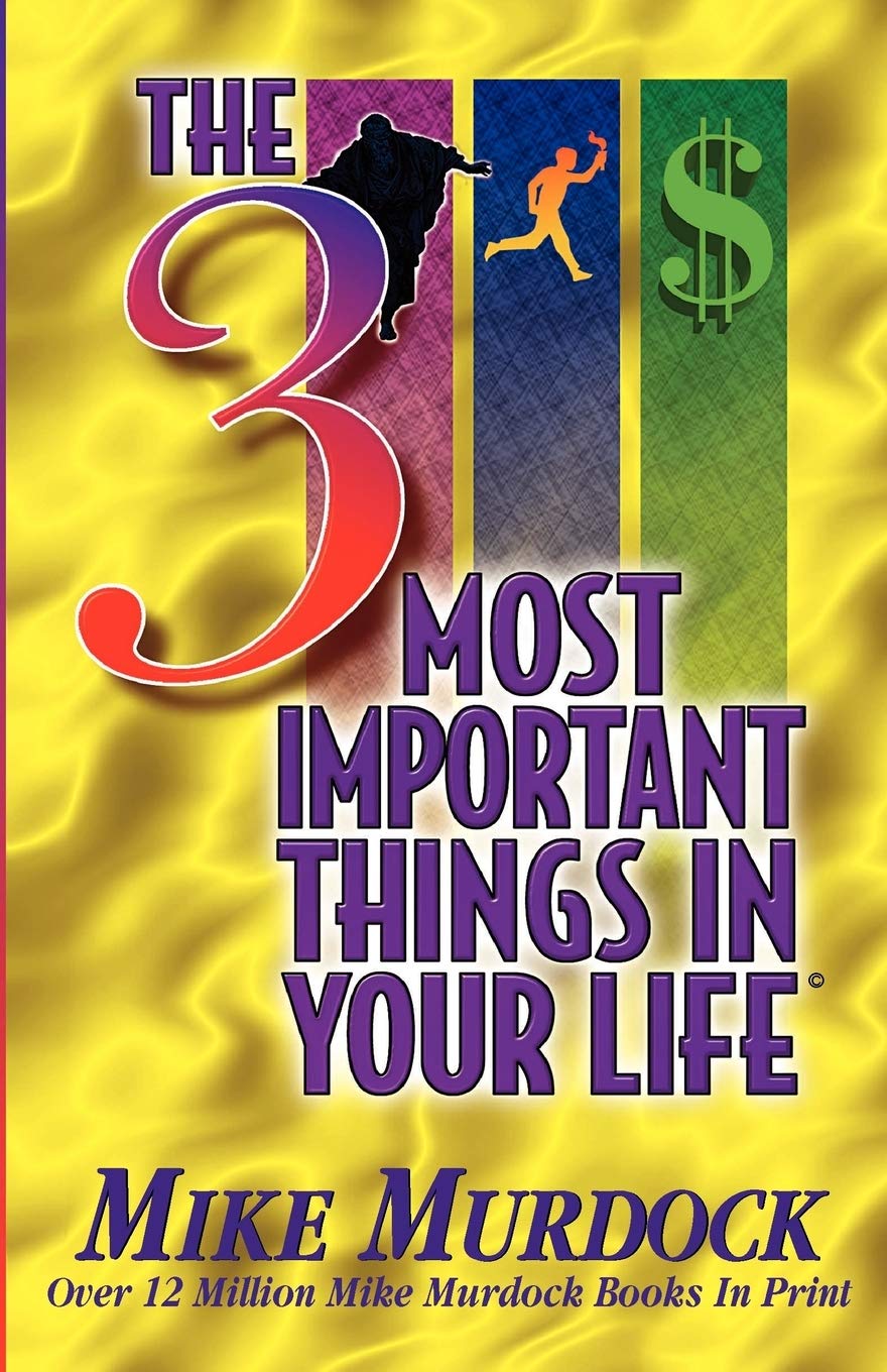 THE 3 MOST IMPORTANT THINGS IN YOUR LIFE BY MIKE MURDOCK
