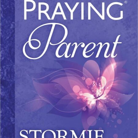 THE POWER OF A PRAYING PARENT BY STORMIE OMARTIAN