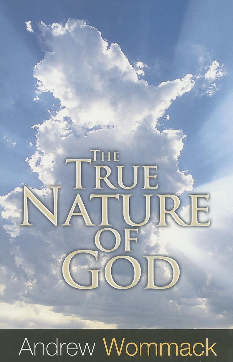 THE TRUE NATURE OF GOD BY ANDREW WOMMACK
