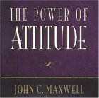 THE POWER OF ATTITUDE BY JOHN C. MAXWELL