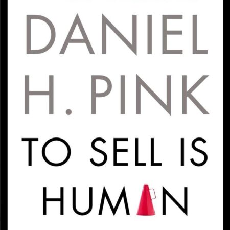 TO SELL IS HUMAN BY DANIEL H. PINK