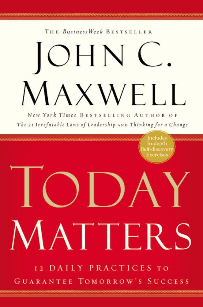 TODAY MATTERS BY JOHN C. MAXWELL