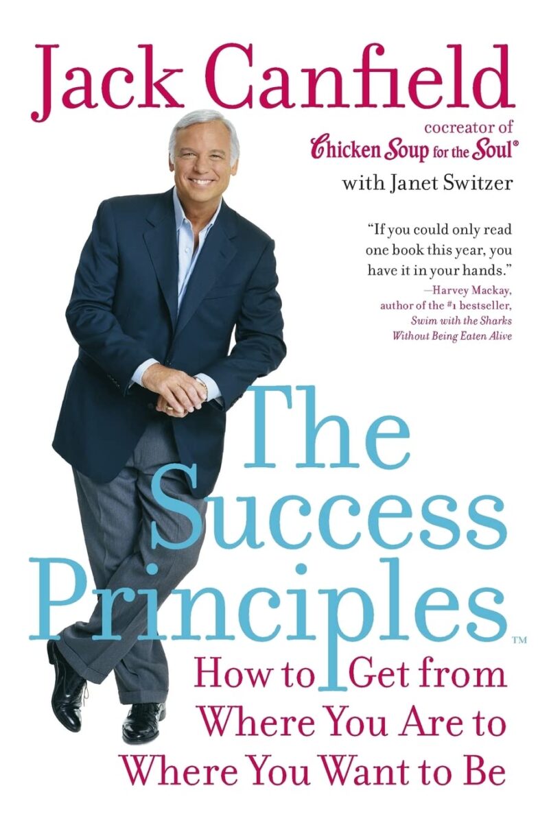 THE SUCCESS PRINCIPLES HOW TO GET FROM WHERE YOU ARE TO WHERE YOU WANT BY JACK CANFIELD
