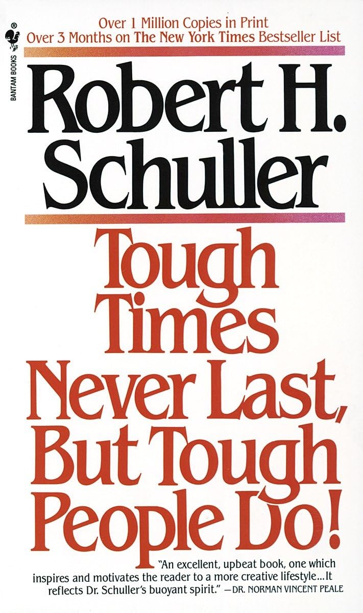 TOUGH TIMES NEVER LAST, BUT TOUGH PEOPLE DO! BY ROBERT H. SCHULLER